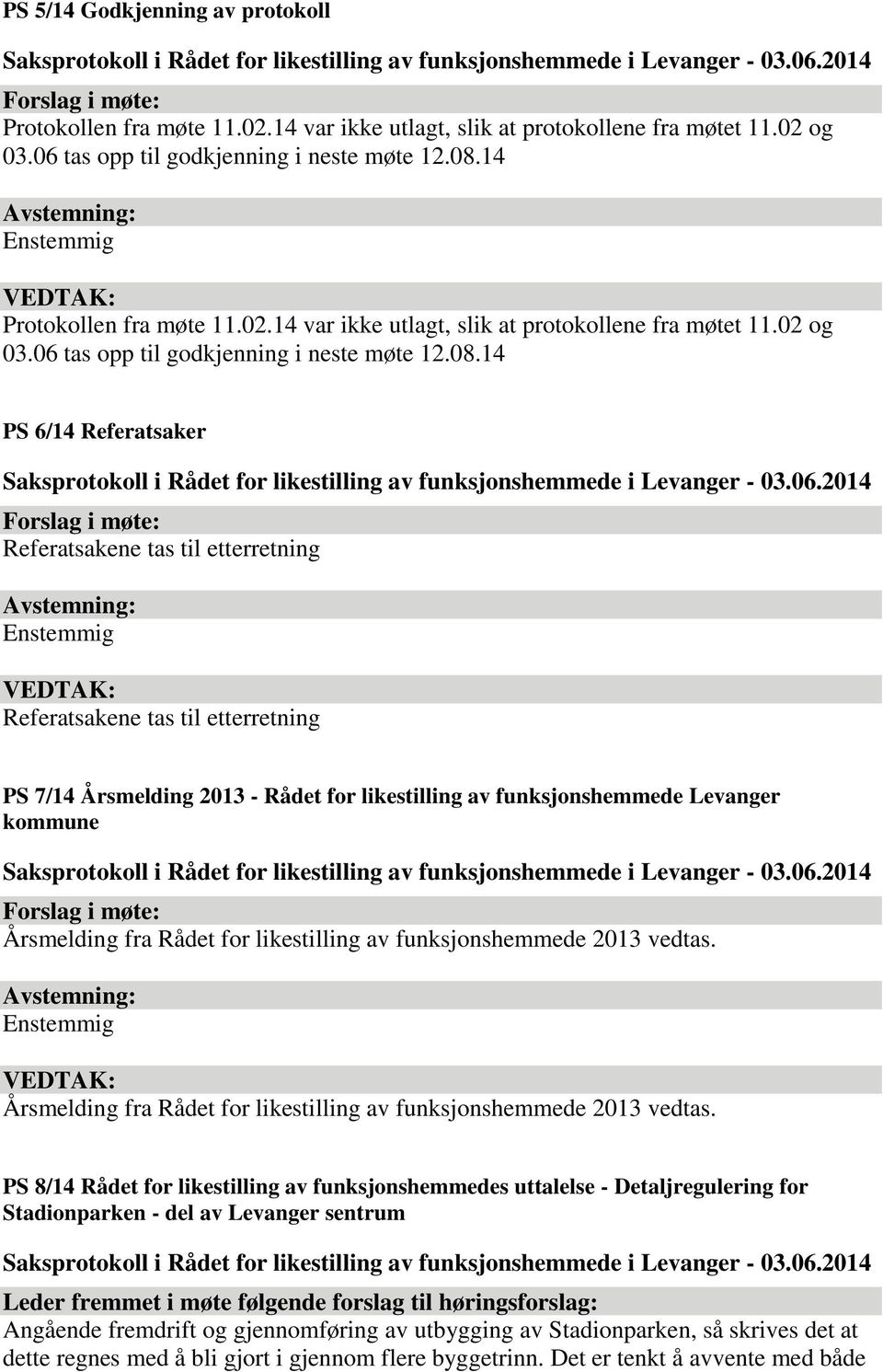 14 PS 6/14 Referatsaker Referatsakene tas til etterretning Referatsakene tas til etterretning PS 7/14 Årsmelding 2013 - Rådet for likestilling av funksjonshemmede Levanger kommune Årsmelding fra