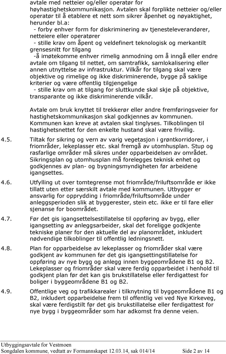 enhver rimelig anmodning om å inngå eller endre avtale om tilgang til nettet, om samtrafikk, samlokalisering eller annen utnyttelse av infrastruktur.