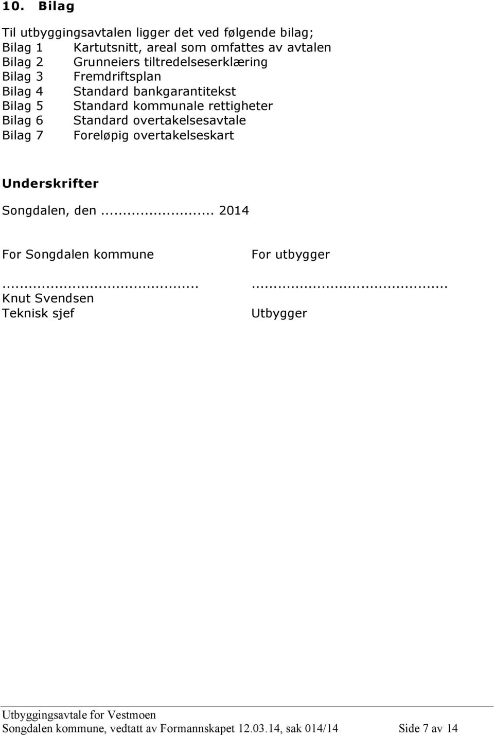 Bilag 6 Standard overtakelsesavtale Bilag 7 Foreløpig overtakelseskart Underskrifter Songdalen, den.