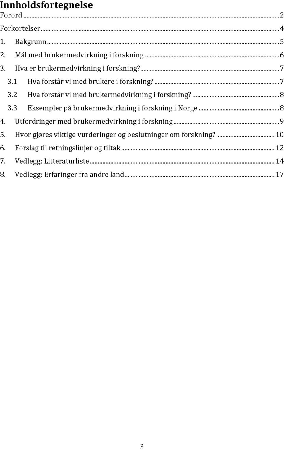... 8 3.3 Eksempler på brukermedvirkning i forskning i Norge... 8 4. Utfordringer med brukermedvirkning i forskning... 9 5.