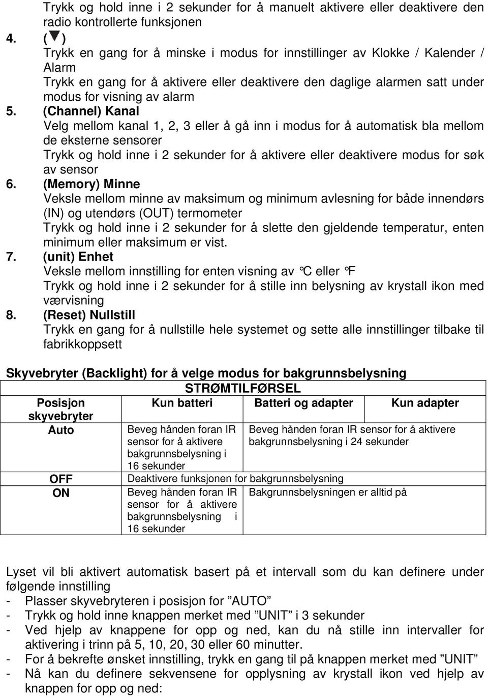 (Channel) Kanal Velg mellom kanal 1, 2, 3 eller å gå inn i modus for å automatisk bla mellom de eksterne sensorer Trykk og hold inne i 2 sekunder for å aktivere eller deaktivere modus for søk av