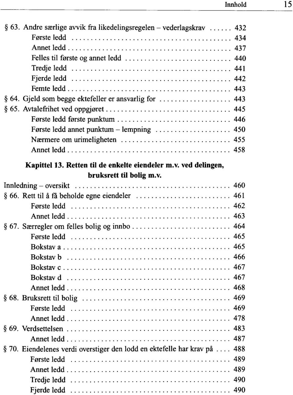 Avtalefrihet ved oppgjoret 445 Forste ledd forste punktum 446 Forste ledd annet punktum - lempning 450 Naermere om urimeligheten 455 Annet ledd 458 Kapittel 13. Retten til de enkelte eiendeler m.v. ved delingen, bruksrett til bolig m.