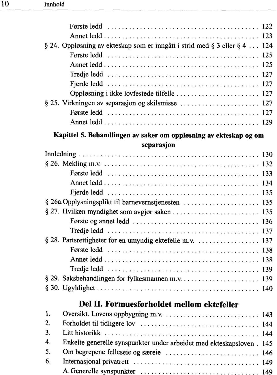 Virkningen av separasjon og skilsmisse 127 Forste ledd 127 Annet ledd 129 Kapittel 5. Behandlingen av saker om opplesning av ekteskap og om separasjon Innledning 130 26. Mekling m.v. 132 Forste ledd 133 Annet ledd 134 Fjerde ledd 135 26a.