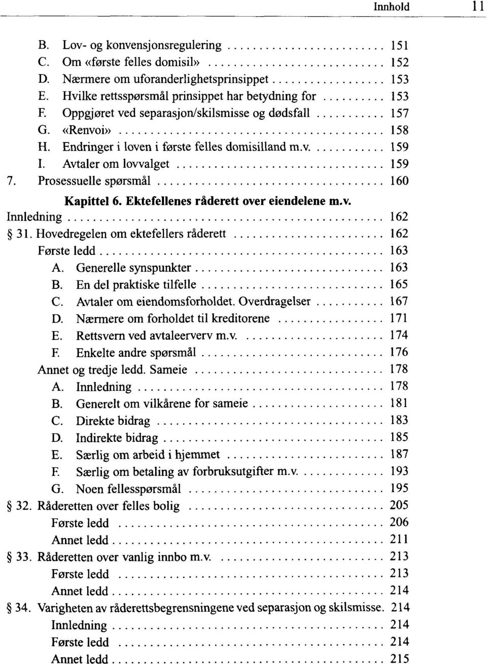 Ektefellenes räderett over eiendelene m.v. Innledning 162 31. Hovedregelen om ektefellers räderett 162 Forste ledd 163 A. Generelle synspunkter 163 B. En del praktiske tilfelle 165 C.