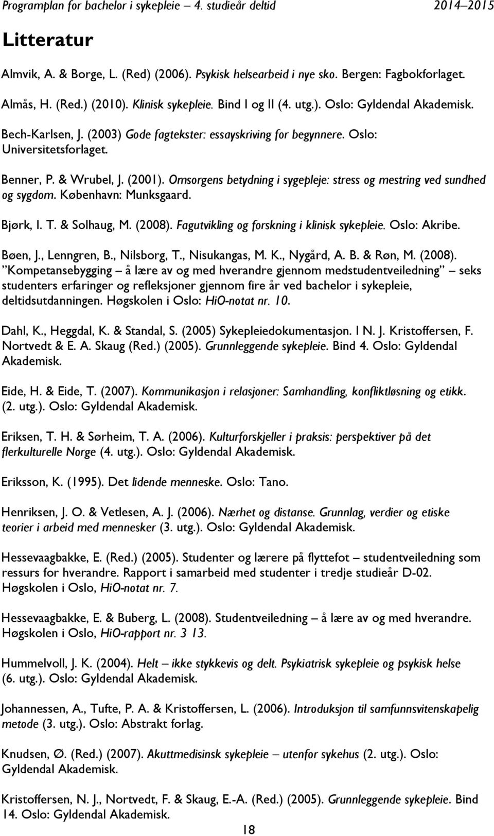 Omsorgens betydning i sygepleje: stress og mestring ved sundhed og sygdom. København: Munksgaard. Bjørk, I. T. & Solhaug, M. (2008). Fagutvikling og forskning i klinisk sykepleie. Oslo: Akribe.