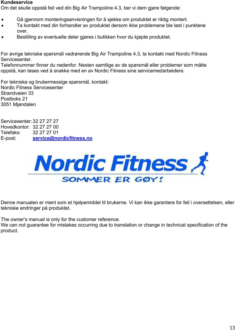 For øvrige tekniske spørsmål vedrørende Big Air Trampoline 4.3, ta kontakt med Nordic Fitness Servicesenter. Telefonnummer finner du nedenfor.