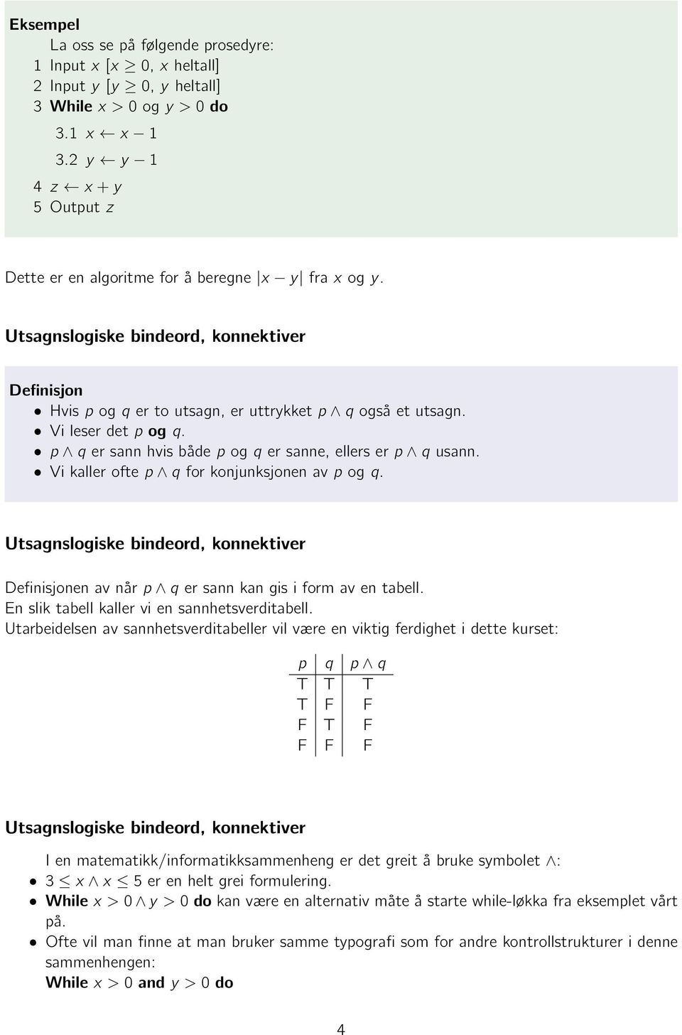 p q er sann hvis både p og q er sanne, ellers er p q usann. Vi kaller ofte p q for konjunksjonen av p og q. Definisjonen av når p q er sann kan gis i form av en tabell.