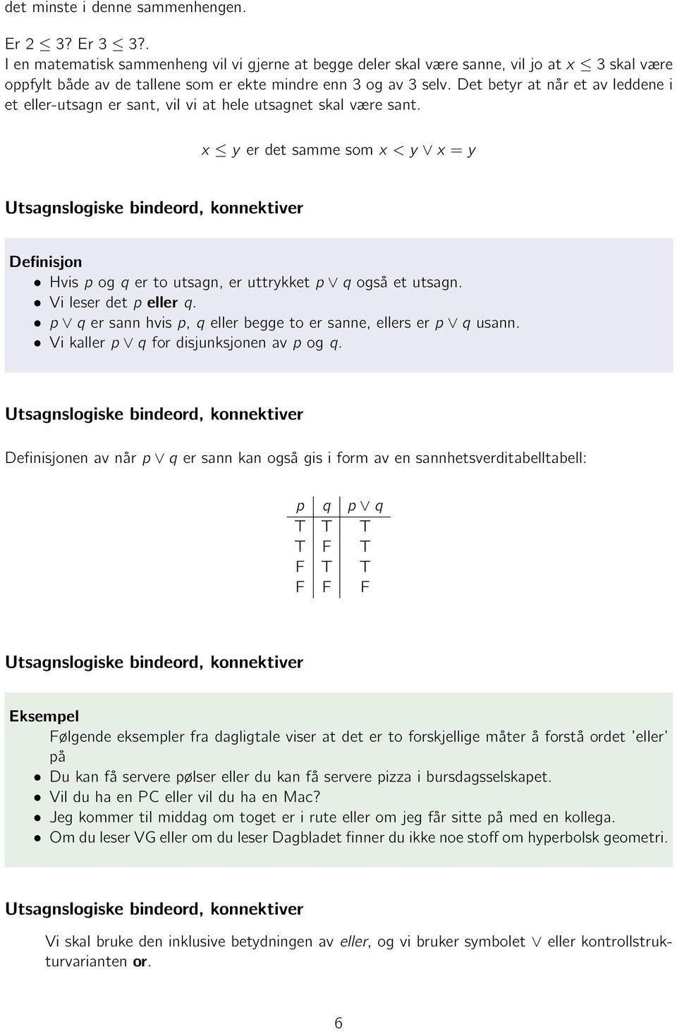 Det betyr at når et av leddene i et eller-utsagn er sant, vil vi at hele utsagnet skal være sant. x y er det samme som x < y x = y Definisjon Hvis p og q er to utsagn, er uttrykket p q også et utsagn.