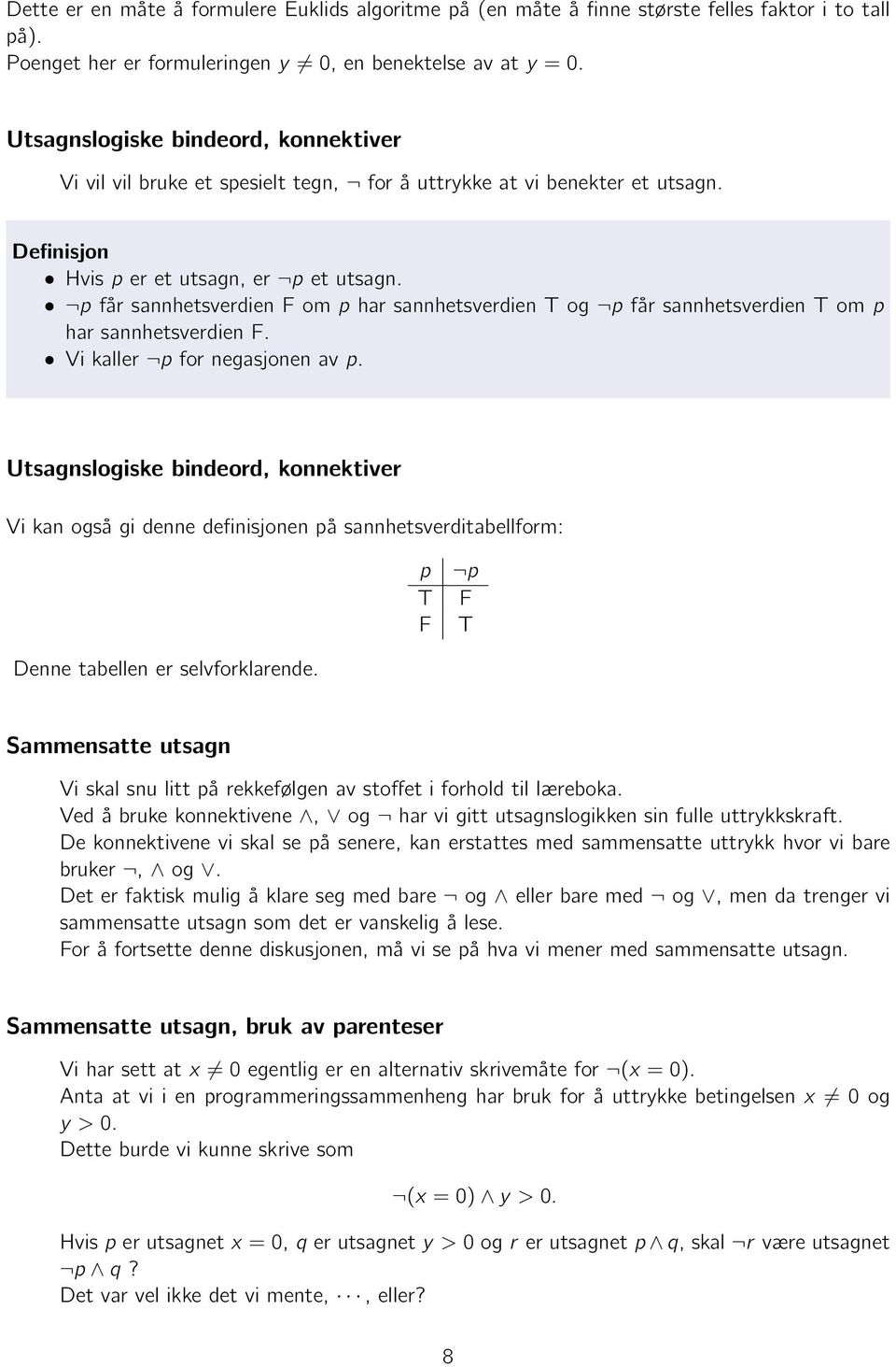 p får sannhetsverdien F om p har sannhetsverdien T og p får sannhetsverdien T om p har sannhetsverdien F. Vi kaller p for negasjonen av p.