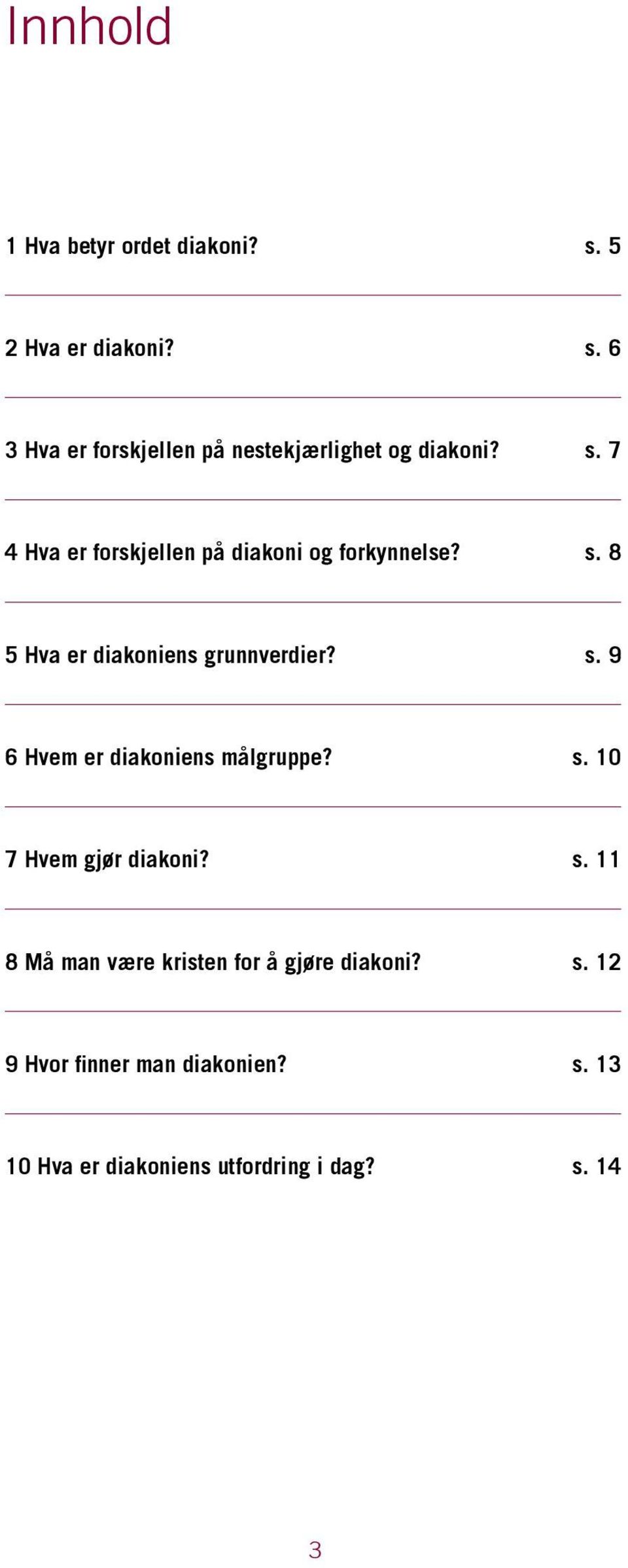 s. 10 7 Hvem gjør diakoni? s. 11 8 Må man være kristen for å gjøre diakoni? s. 12 9 Hvor finner man diakonien?