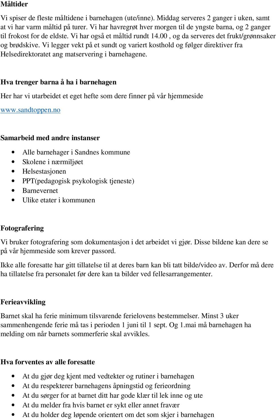 Vi legger vekt på et sundt og variert kosthold og følger direktiver fra Helsedirektoratet ang matservering i barnehagene.