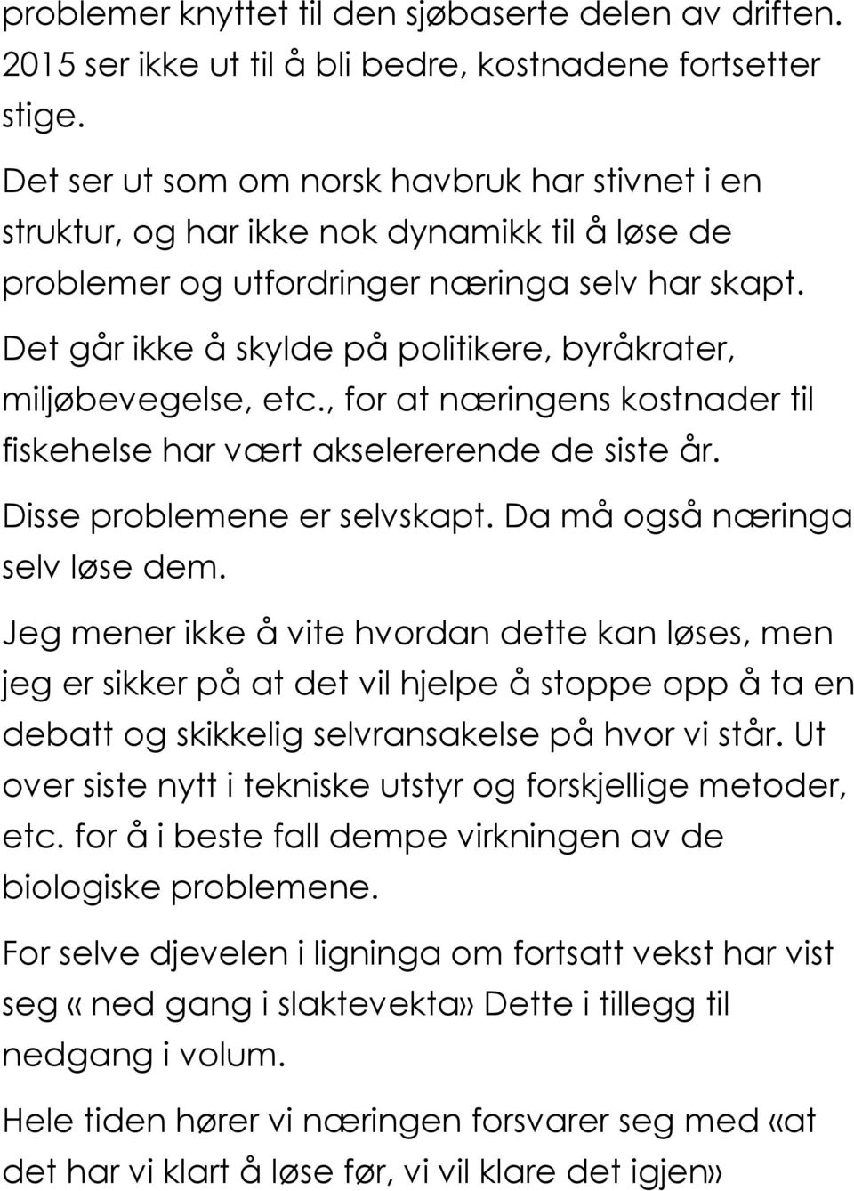 Det går ikke å skylde på politikere, byråkrater, miljøbevegelse, etc., for at næringens kostnader til fiskehelse har vært akselererende de siste år. Disse problemene er selvskapt.