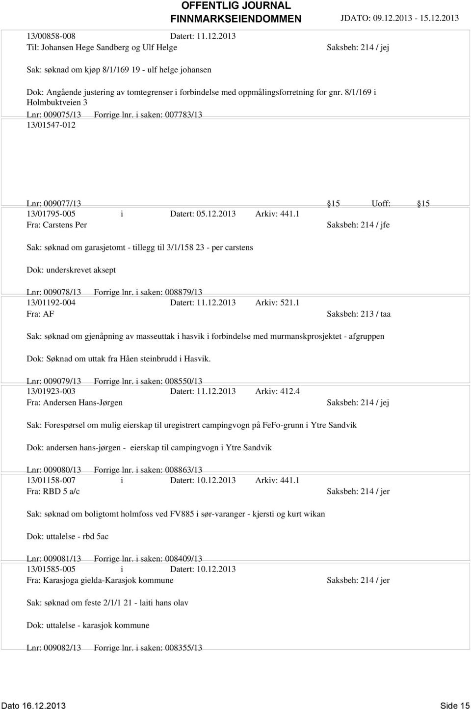 8/1/169 i Holmbuktveien 3 Lnr: 009075/13 Forrige lnr. i saken: 007783/13 13/01547-012 Lnr: 009077/13 15 Uoff: 15 13/01795-005 i Datert: 05.12.2013 Arkiv: 441.