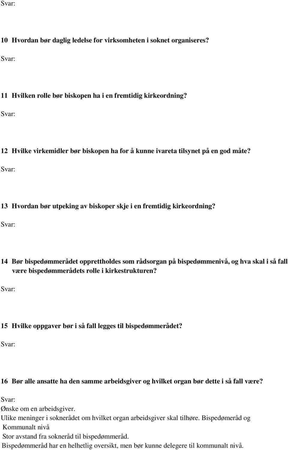 14 Bør bispedømmerådet opprettholdes som rådsorgan på bispedømmenivå, og hva skal i så fall være bispedømmerådets rolle i kirkestrukturen? 15 Hvilke oppgaver bør i så fall legges til bispedømmerådet?