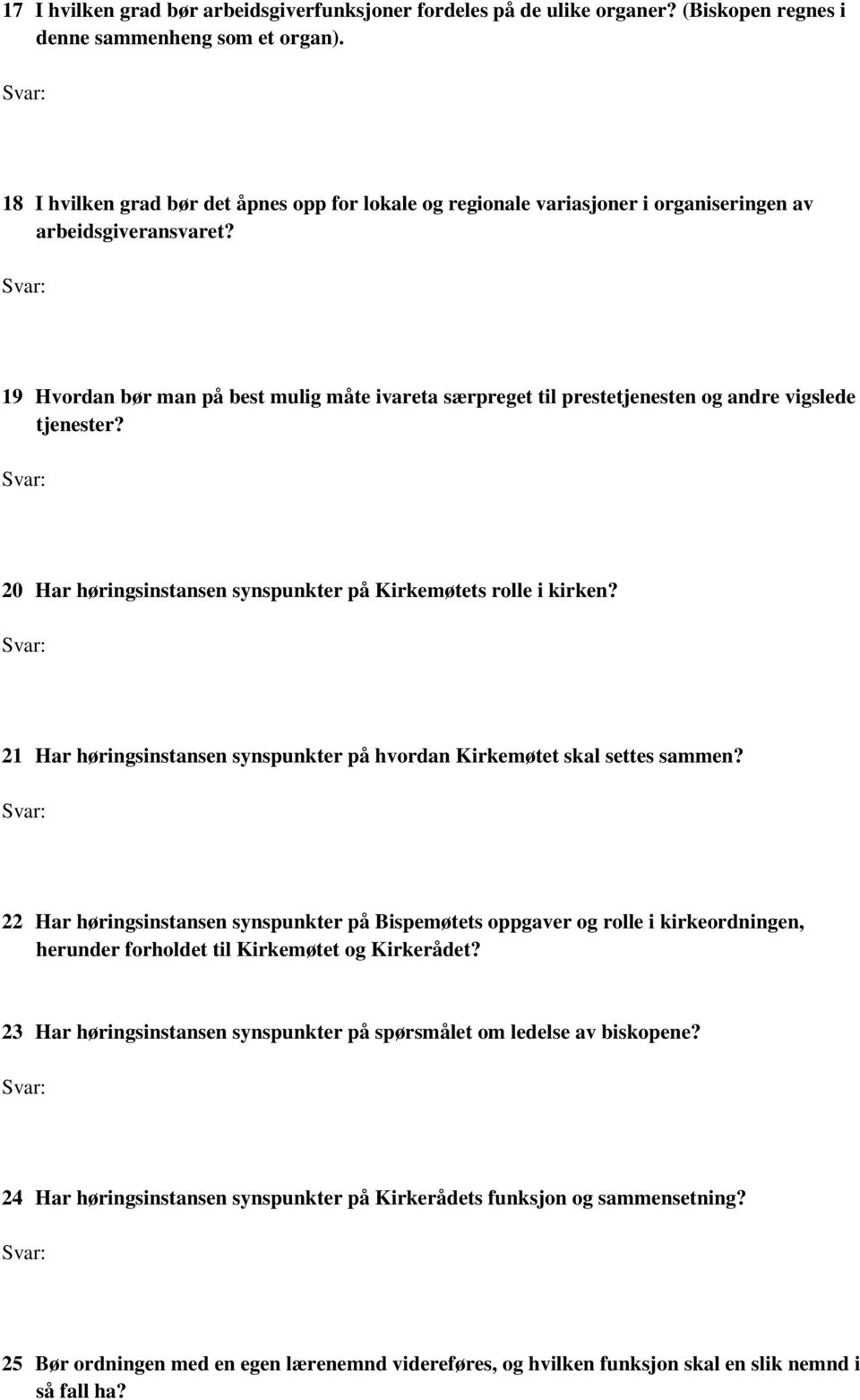 19 Hvordan bør man på best mulig måte ivareta særpreget til prestetjenesten og andre vigslede tjenester? 20 Har høringsinstansen synspunkter på Kirkemøtets rolle i kirken?