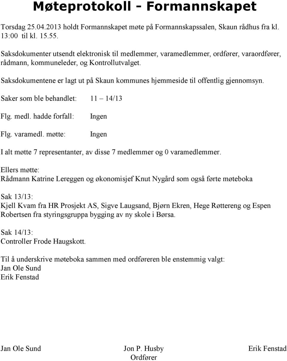 Saksdokumentene er lagt ut på Skaun kommunes hjemmeside til offentlig gjennomsyn. Saker som ble behandlet: 11 14/13 Flg. medl. hadde forfall: Flg. varamedl.