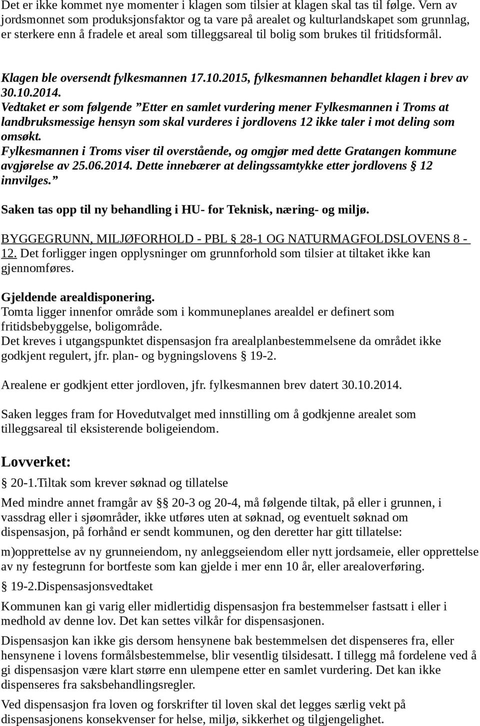 Klagen ble oversendt fylkesmannen 17.10.2015, fylkesmannen behandlet klagen i brev av 30.10.2014.