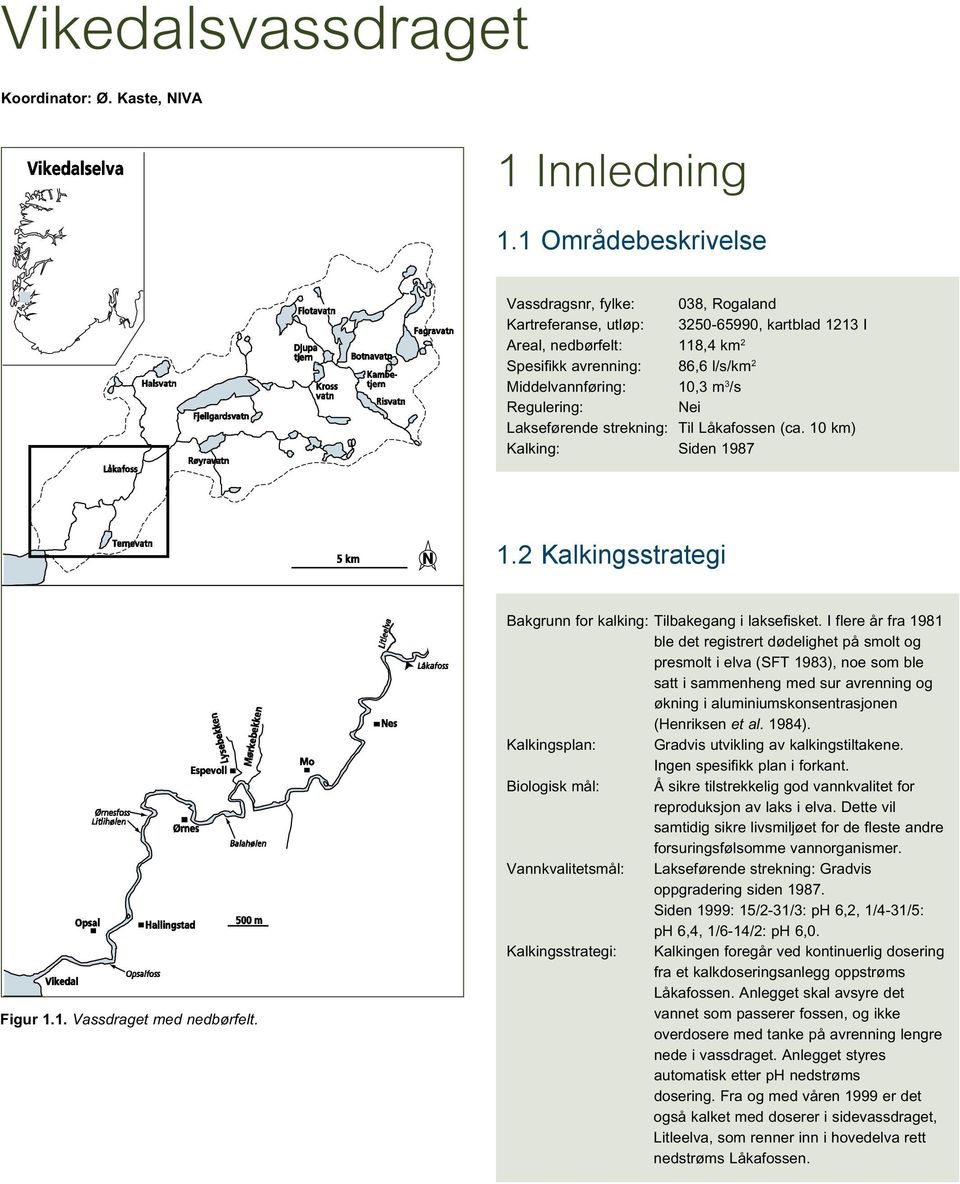 Regulering: Nei Lakseførende strekning: Til Låkafossen (ca. 1 km) Kalking: Siden 1987 1.2 Kalkingsstrategi Figur 1.1. Vassdraget med nedbørfelt. Bakgrunn for kalking: Tilbakegang i laksefisket.