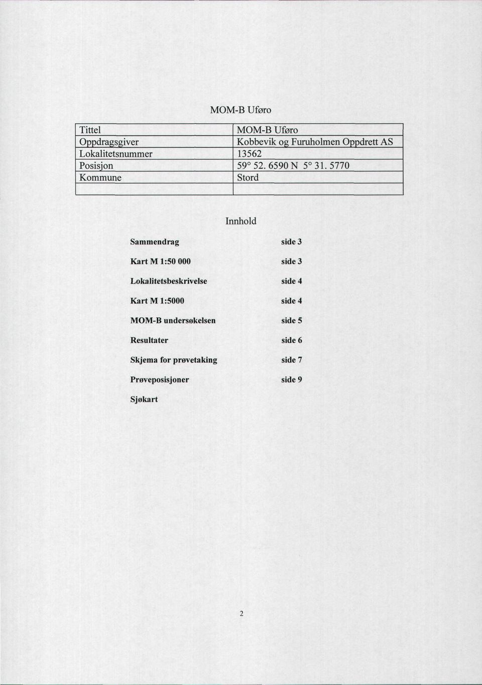 577 Kommune Stord nnhold Sammendrag side 3 Kart M 1:5 side 3 Lokalitetsbeskrivelse