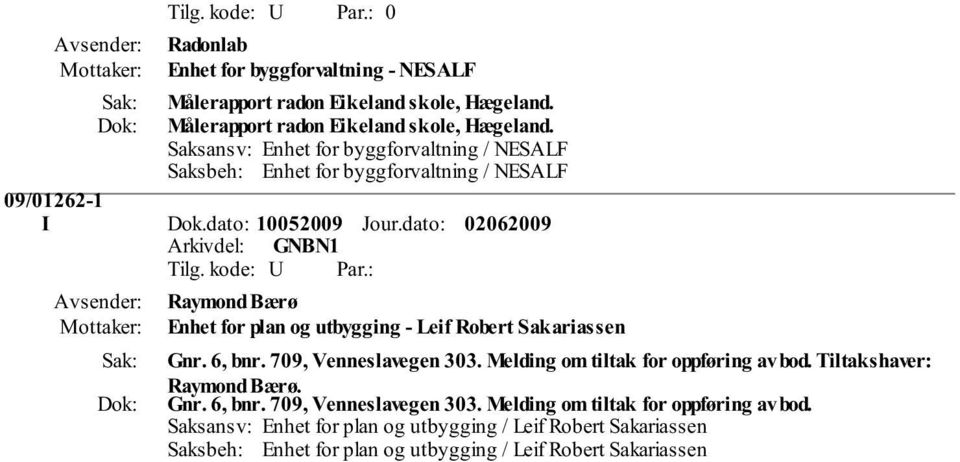 Saksansv: Enhet for byggforvaltning / NESALF Saksbeh: Enhet for byggforvaltning / NESALF 09/01262-1 I Dok.dato: 10052009 Jour.