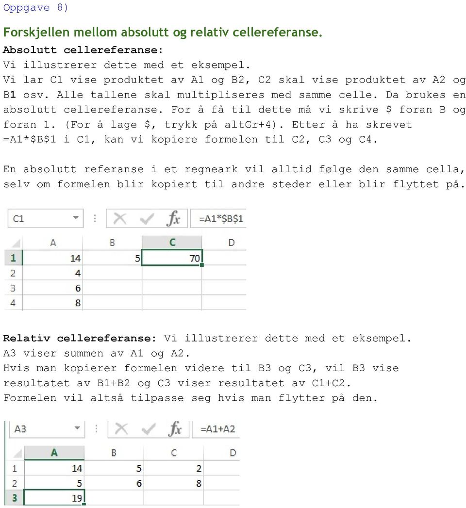 For å få til dette må vi skrive $ foran B og foran 1. (For å lage $, trykk på altgr+4). Etter å ha skrevet =A1*$B$1 i C1, kan vi kopiere formelen til C2, C3 og C4.