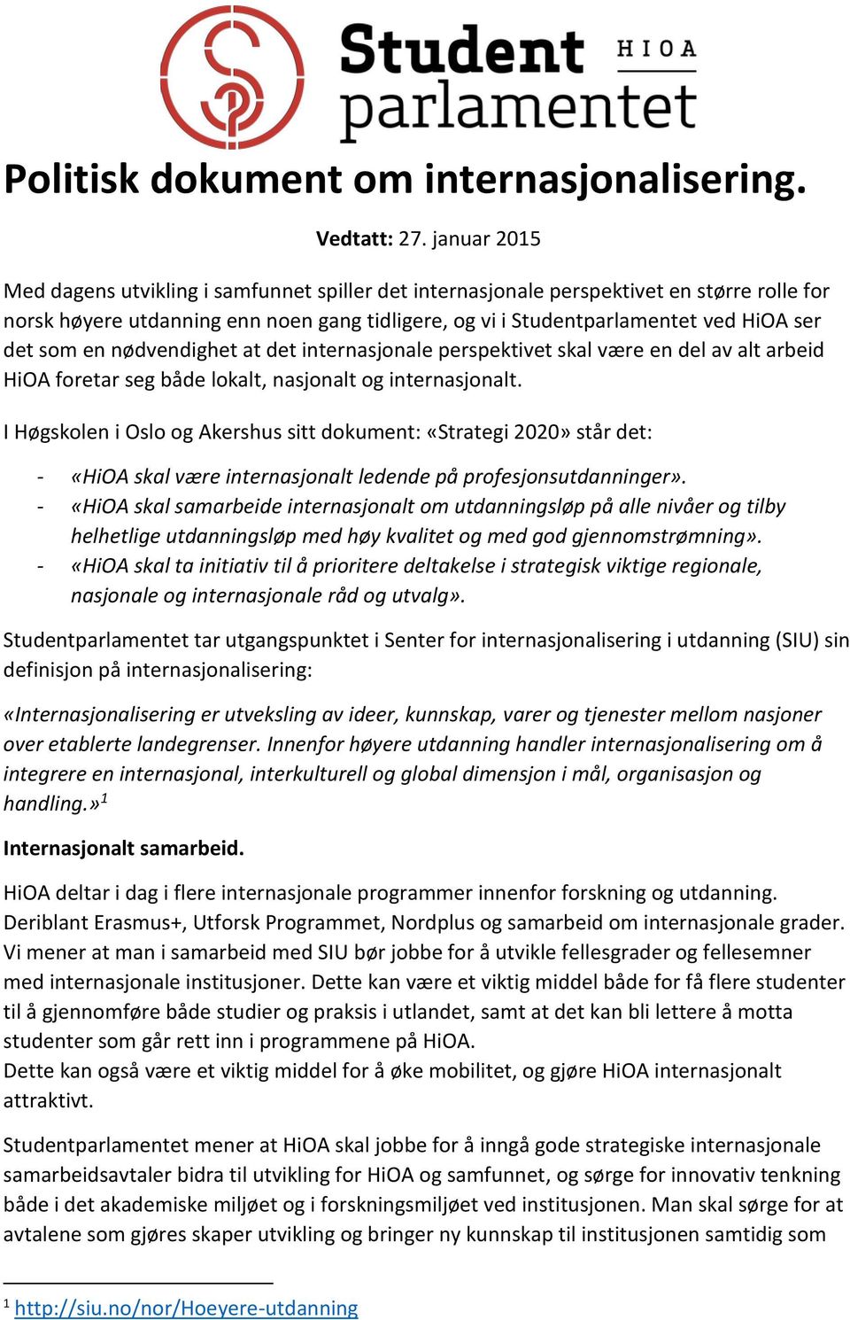 som en nødvendighet at det internasjonale perspektivet skal være en del av alt arbeid HiOA foretar seg både lokalt, nasjonalt og internasjonalt.