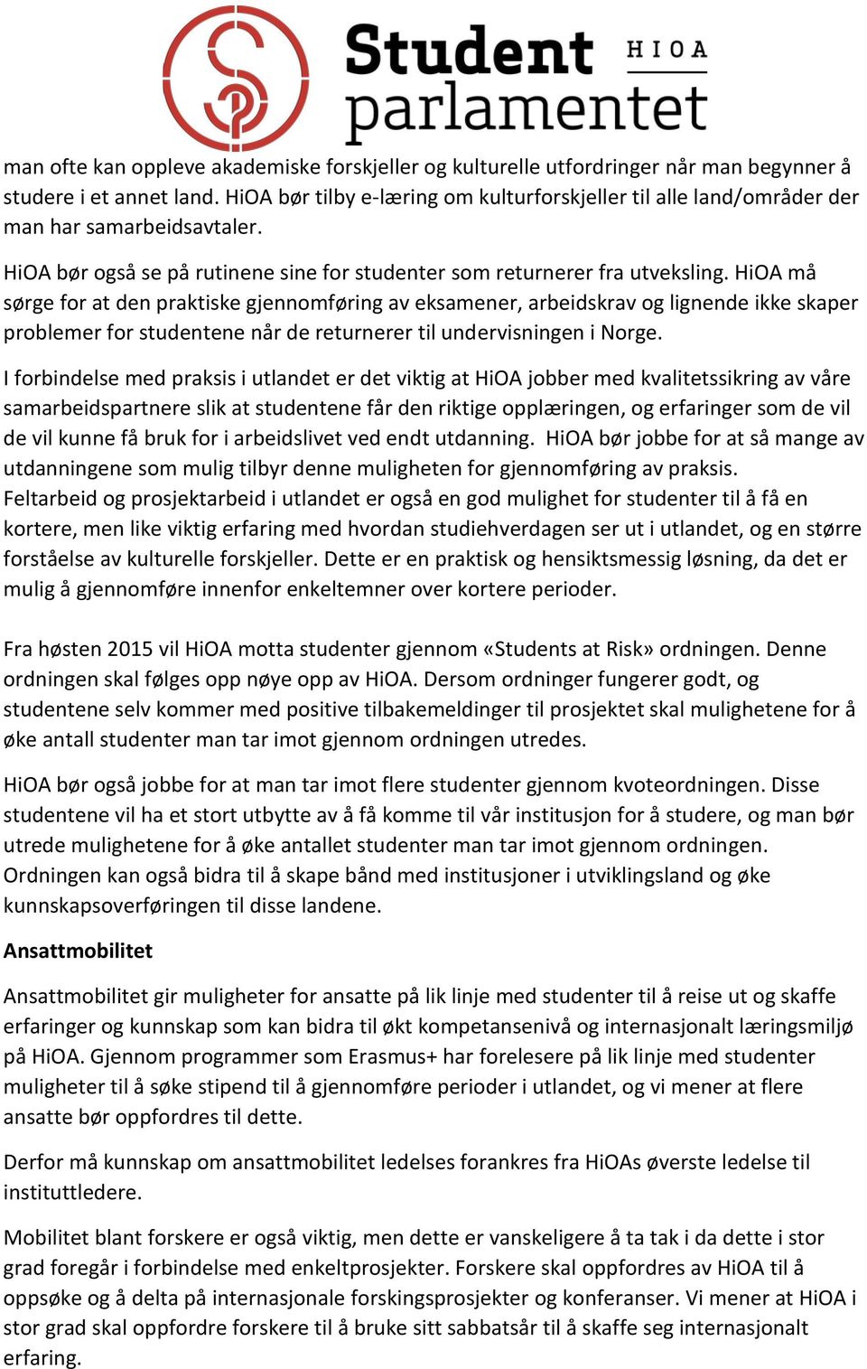 HiOA må sørge for at den praktiske gjennomføring av eksamener, arbeidskrav og lignende ikke skaper problemer for studentene når de returnerer til undervisningen i Norge.