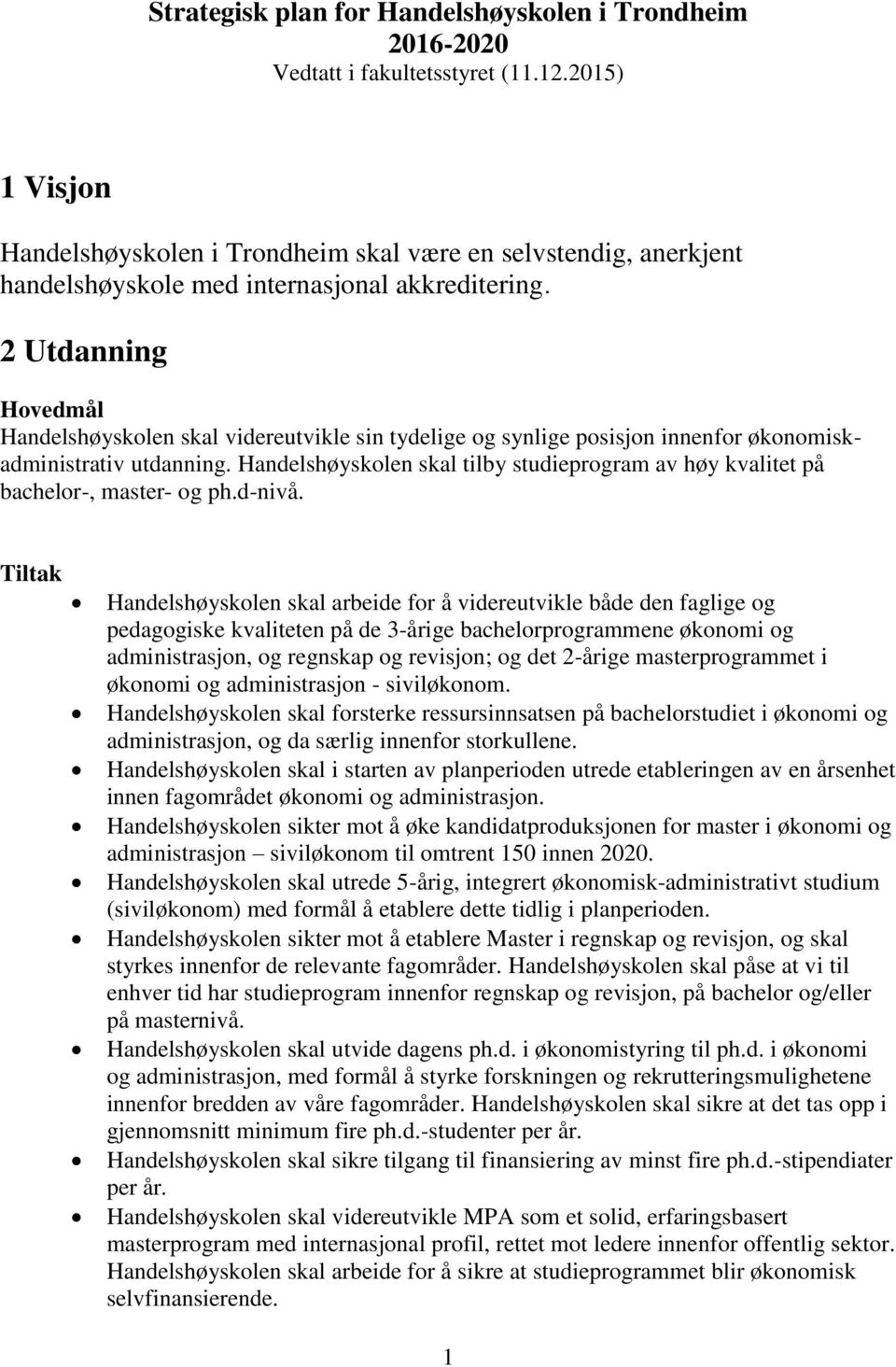 2 Utdanning Handelshøyskolen skal videreutvikle sin tydelige og synlige posisjon innenfor økonomiskadministrativ utdanning.