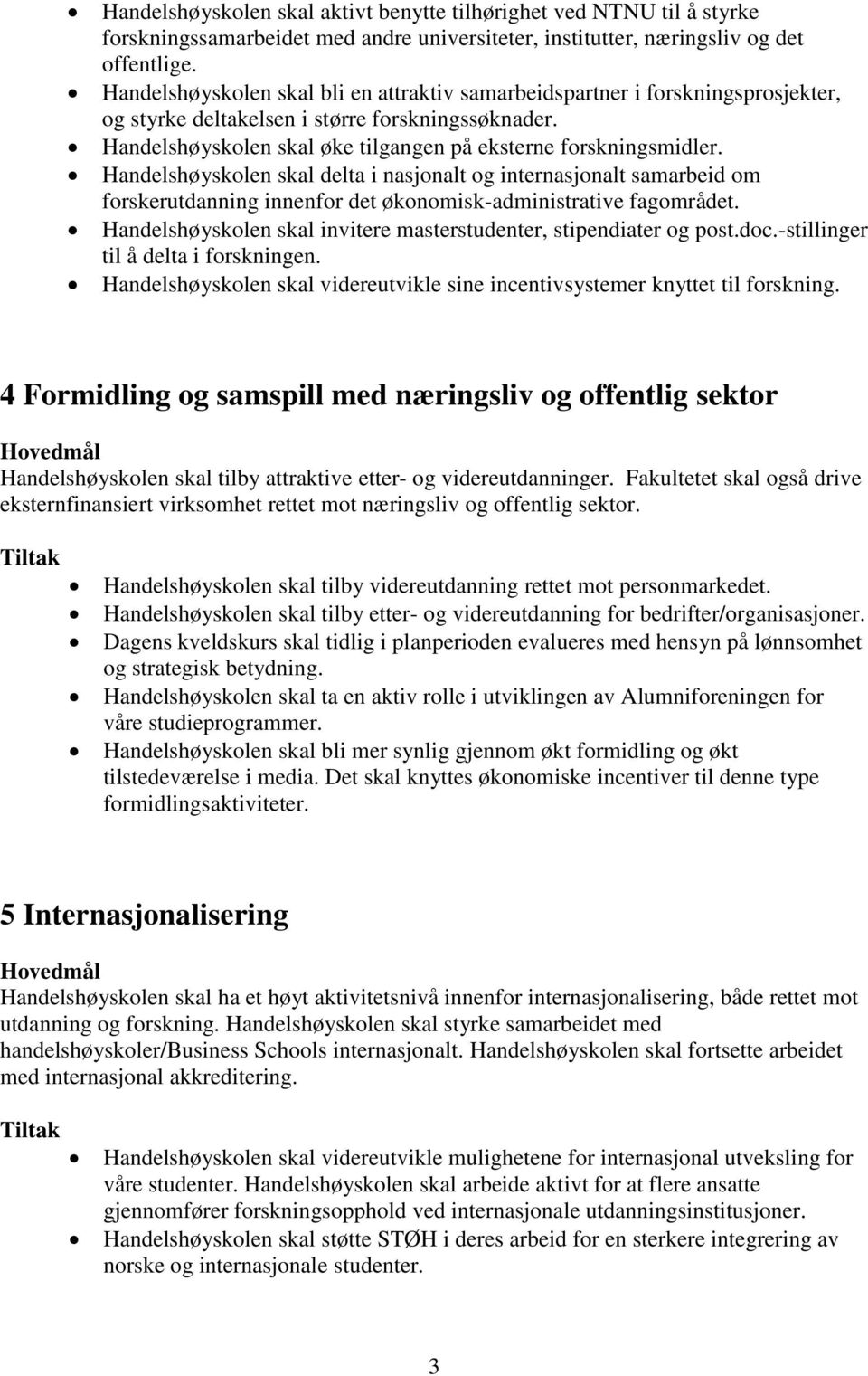 Handelshøyskolen skal delta i nasjonalt og internasjonalt samarbeid om forskerutdanning innenfor det økonomisk-administrative fagområdet.