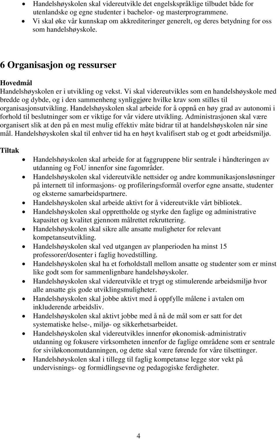 Vi skal videreutvikles som en handelshøyskole med bredde og dybde, og i den sammenheng synliggjøre hvilke krav som stilles til organisasjonsutvikling.