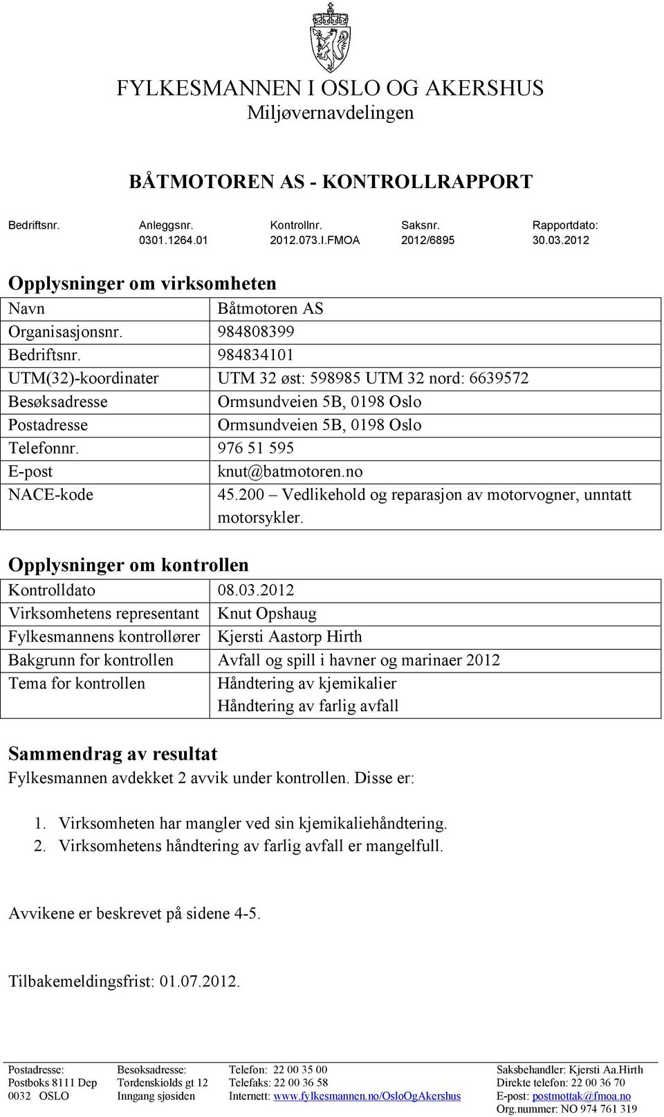 976 51 595 E-post knut@batmotoren.no NACE-kode 45.200 Vedlikehold og reparasjon av motorvogner, unntatt motorsykler. Opplysninger om kontrollen Kontrolldato 08.03.