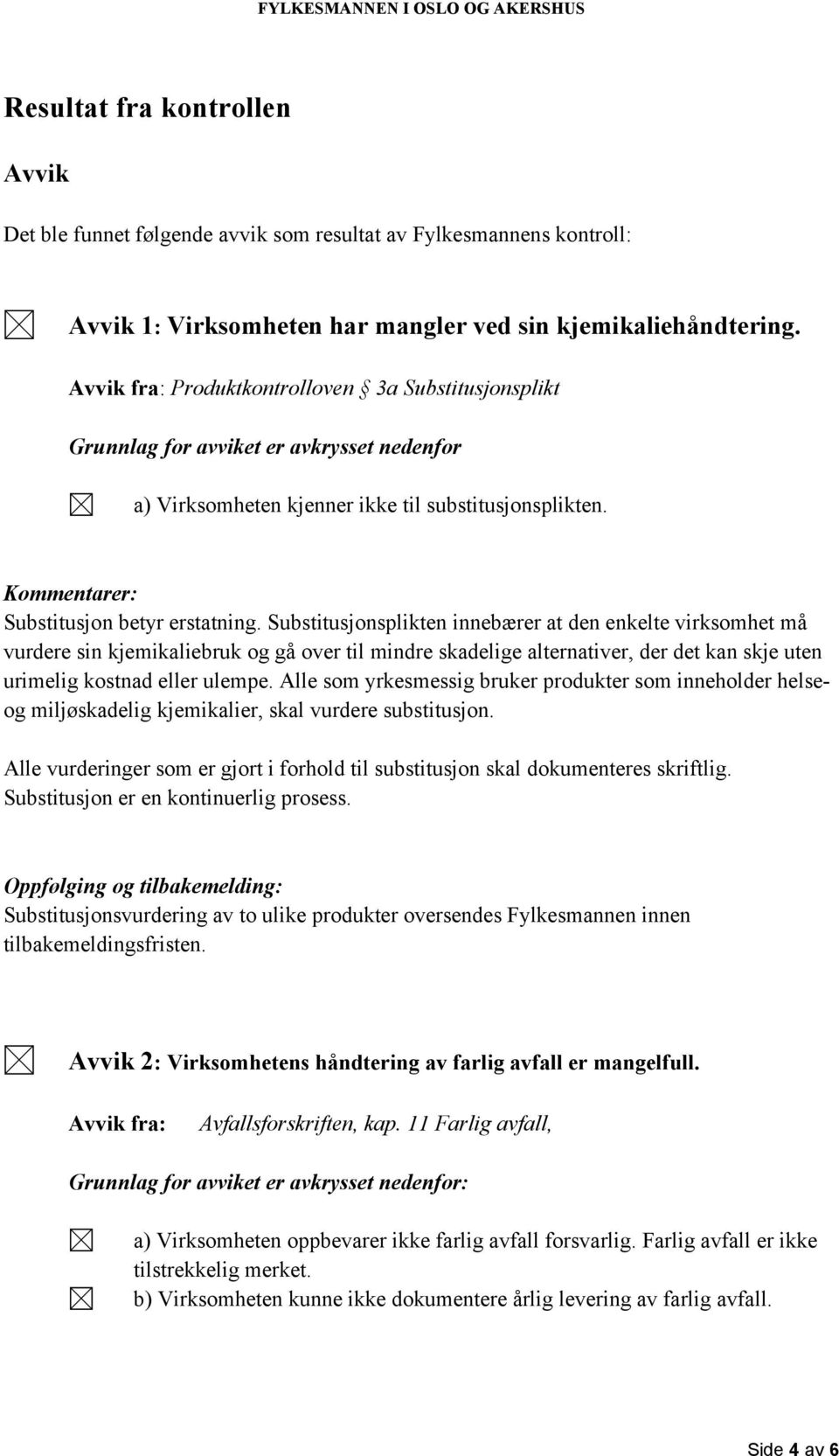 Substitusjonsplikten innebærer at den enkelte virksomhet må vurdere sin kjemikaliebruk og gå over til mindre skadelige alternativer, der det kan skje uten urimelig kostnad eller ulempe.