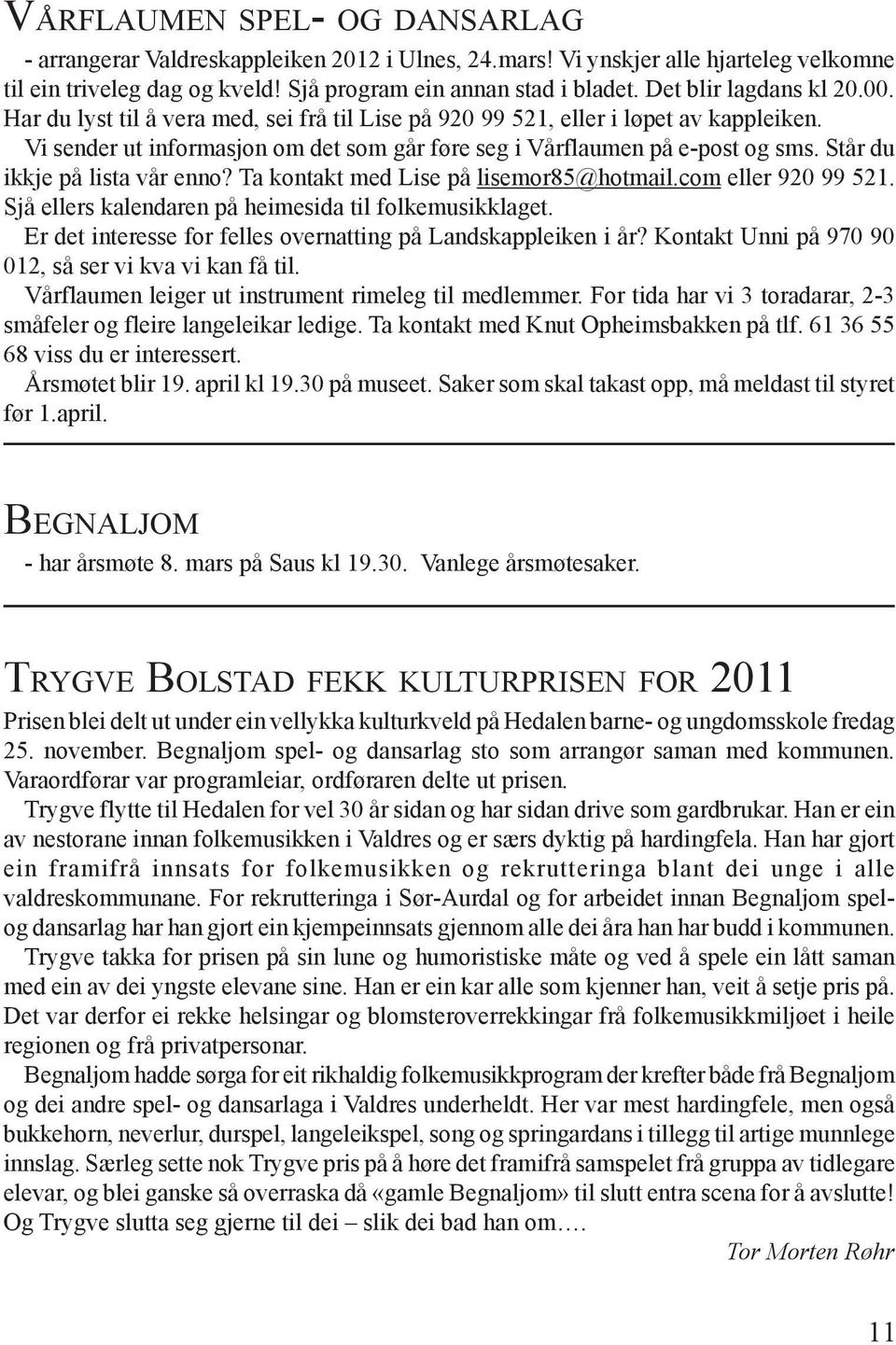 Står du ikkje på lista vår enno? Ta kontakt med Lise på lisemor85@hotmail.com eller 920 99 521. Sjå ellers kalendaren på heimesida til folkemusikklaget.