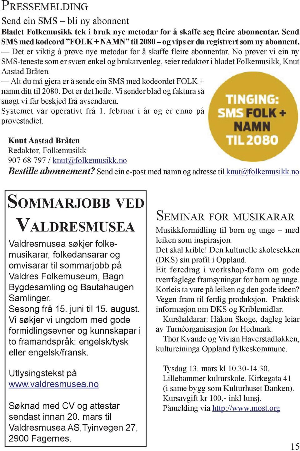 No prøver vi ein ny SMS-teneste som er svært enkel og brukarvenleg, seier redaktør i bladet Folkemusikk, Knut Aastad Bråten. Alt du må gjera er å sende ein SMS med kodeordet FOLK + namn ditt til 2080.