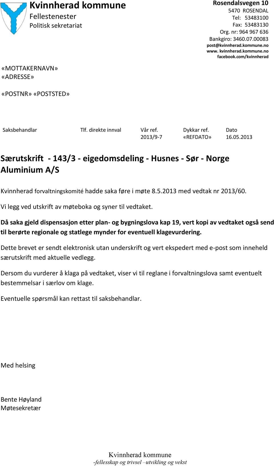 2013 Særutskrift - 143/3 - eigedomsdeling - Husnes - Sør - Norge Aluminium A/S Kvinnherad forvaltningskomité hadde saka føre i møte 8.5.2013 med vedtak nr 2013/60.