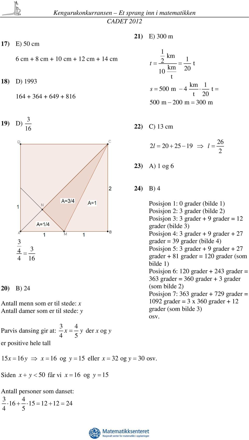 tall Posisjon 1: 0 grader (bilde 1) Posisjon 2: 3 grader (bilde 2) Posisjon 3: 3 grader + 9 grader = 12 grader (bilde 3) Posisjon 4: 3 grader + 9 grader + 27 grader = 39 grader (bilde 4) Posisjon 5: