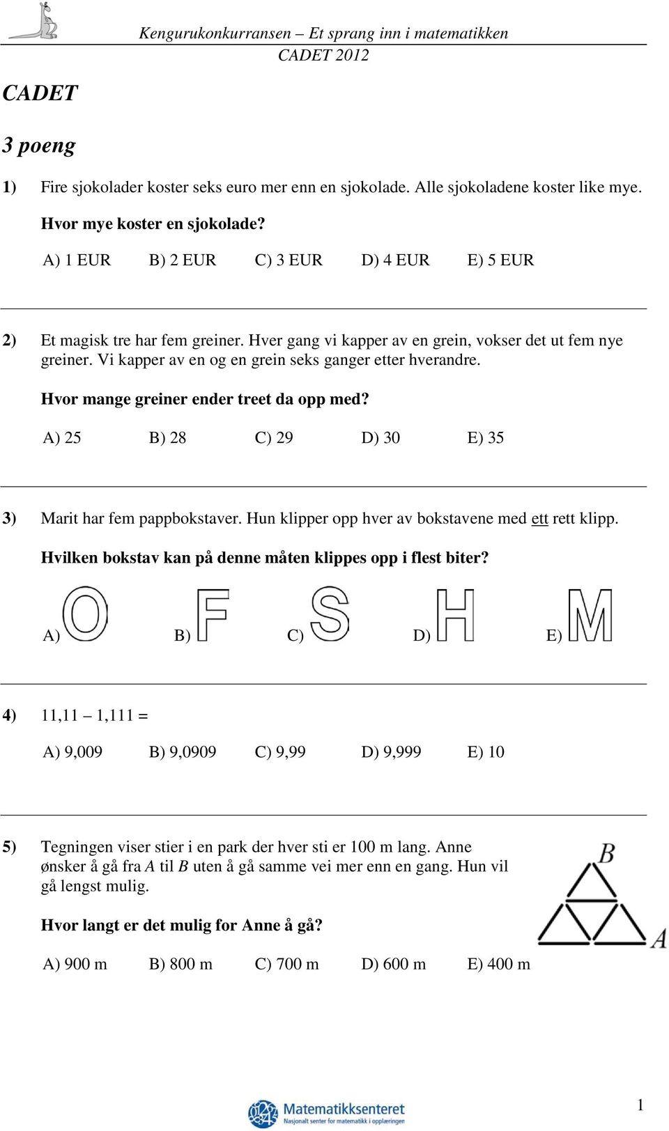 Hvor mange greiner ender treet da opp med? A) 25 B) 28 C) 29 D) 30 E) 35 3) Marit har fem pappbokstaver. Hun klipper opp hver av bokstavene med ett rett klipp.