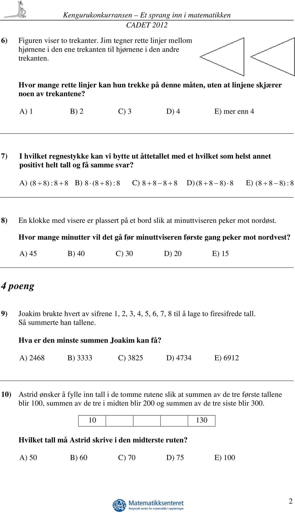 A) 1 B) 2 C) 3 D) 4 E) mer enn 4 7) I hvilket regnestykke kan vi bytte ut åttetallet med et hvilket som helst annet positivt helt tall og få samme svar?