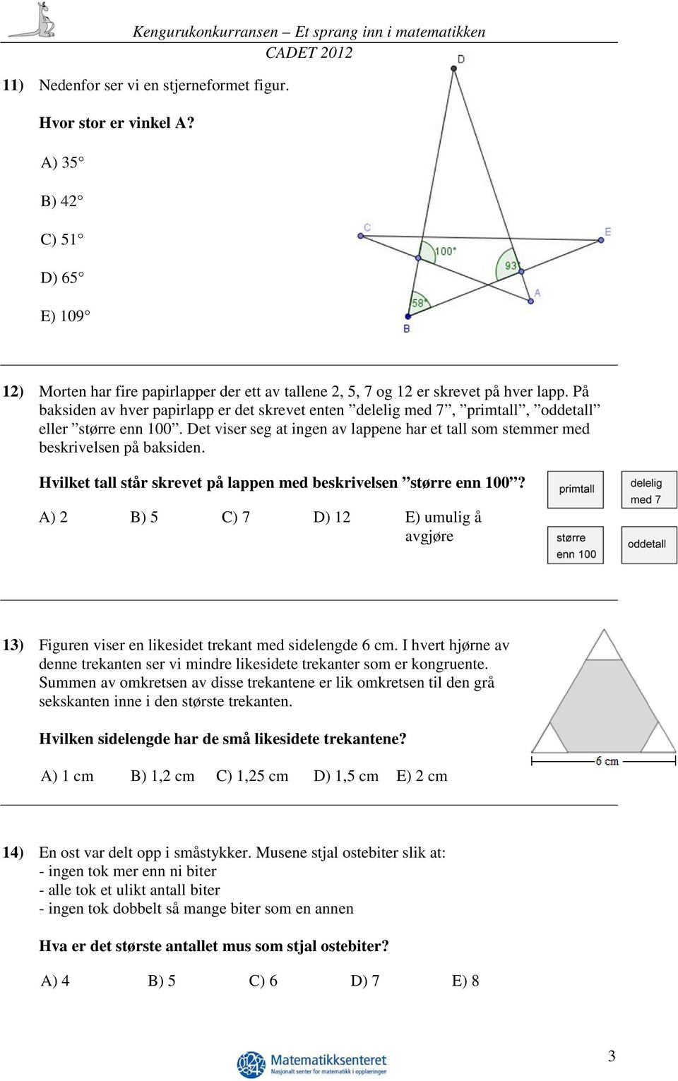 Hvilket tall står skrevet på lappen med beskrivelsen større enn 100? A) 2 B) 5 C) 7 D) 12 E) umulig å avgjøre 13) Figuren viser en likesidet trekant med sidelengde 6 cm.