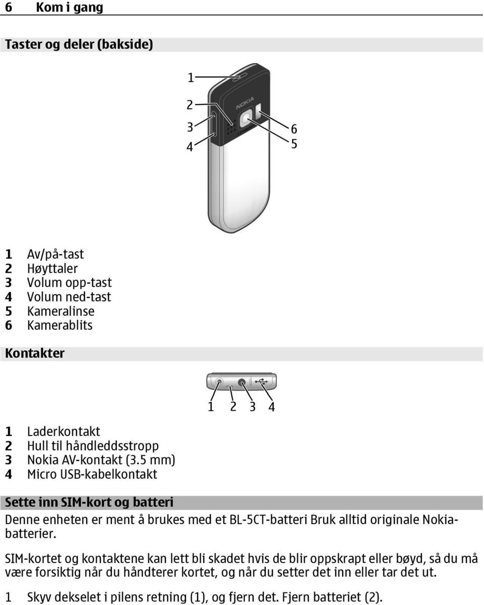 5 mm) 4 Micro USB-kabelkontakt Sette inn SIM-kort og batteri Denne enheten er ment å brukes med et BL-5CT-batteri Bruk alltid originale