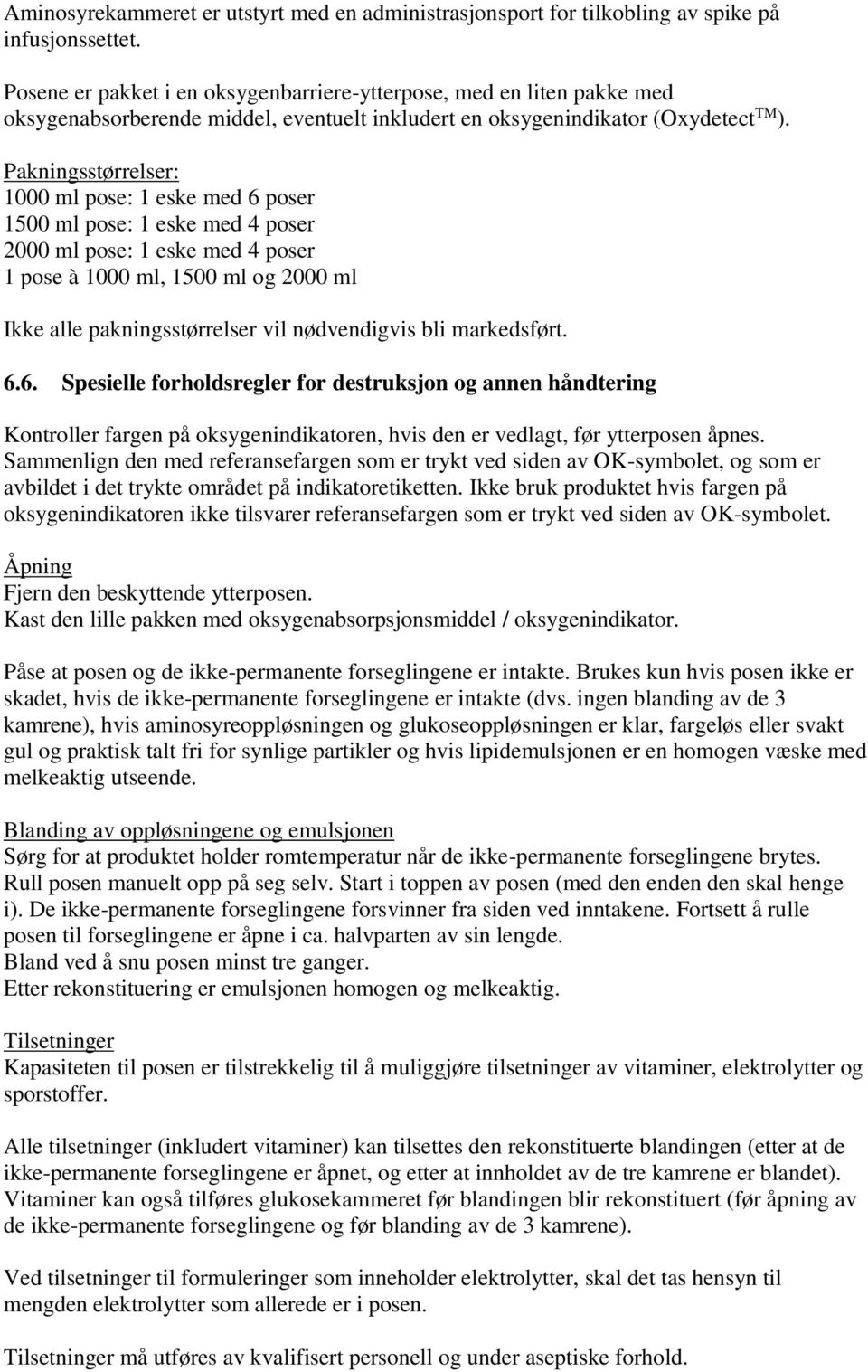 Pakningsstørrelser: 1000 ml pose: 1 eske med 6 poser 1500 ml pose: 1 eske med 4 poser 2000 ml pose: 1 eske med 4 poser 1 pose à 1000 ml, 1500 ml og 2000 ml Ikke alle pakningsstørrelser vil