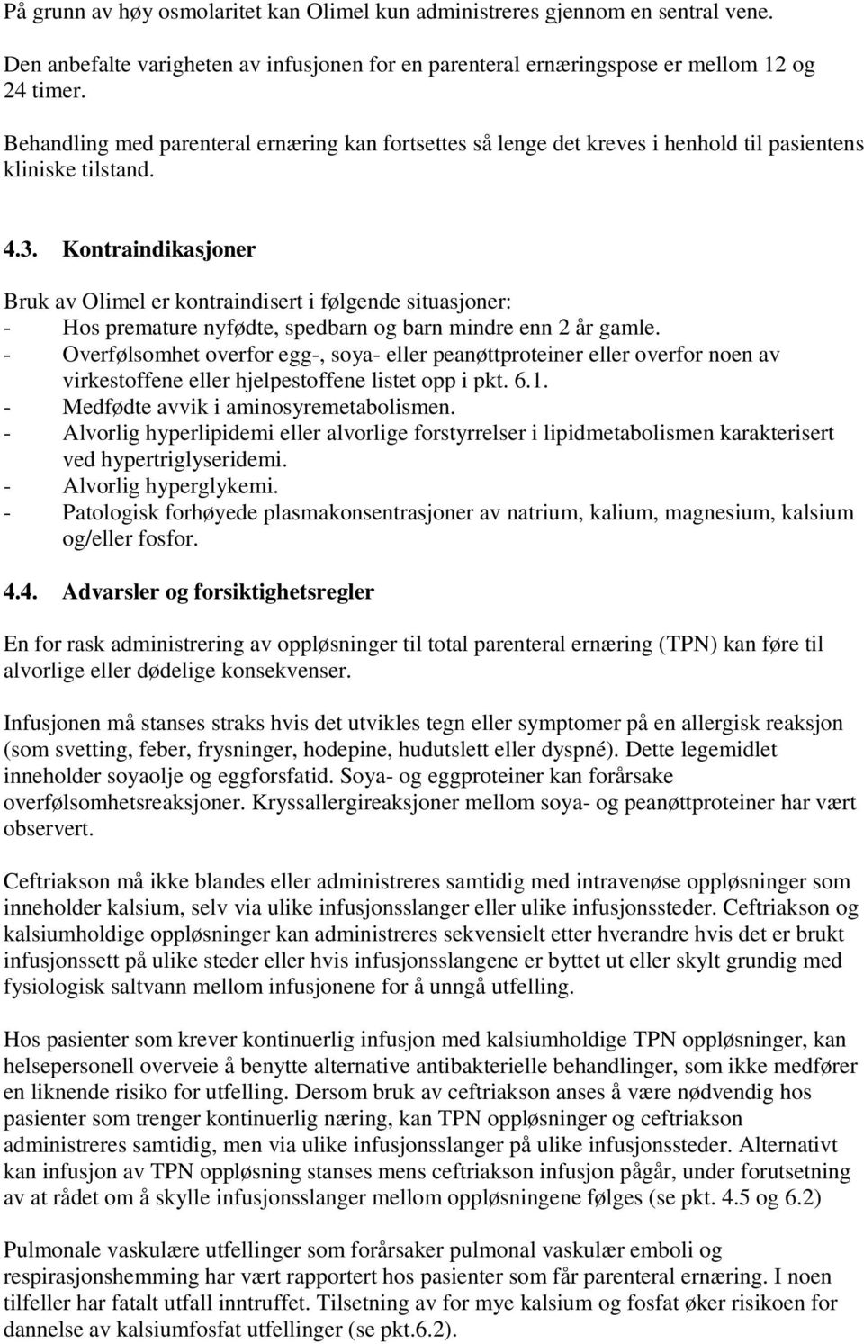 Kontraindikasjoner Bruk av Olimel er kontraindisert i følgende situasjoner: - Hos premature nyfødte, spedbarn og barn mindre enn 2 år gamle.