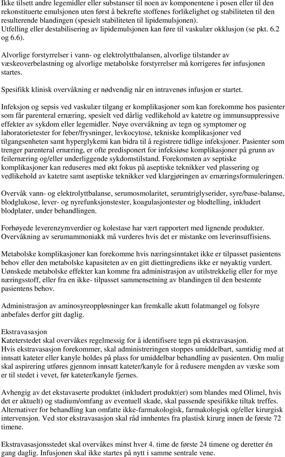 Alvorlige forstyrrelser i vann- og elektrolyttbalansen, alvorlige tilstander av væskeoverbelastning og alvorlige metabolske forstyrrelser må korrigeres før infusjonen startes.