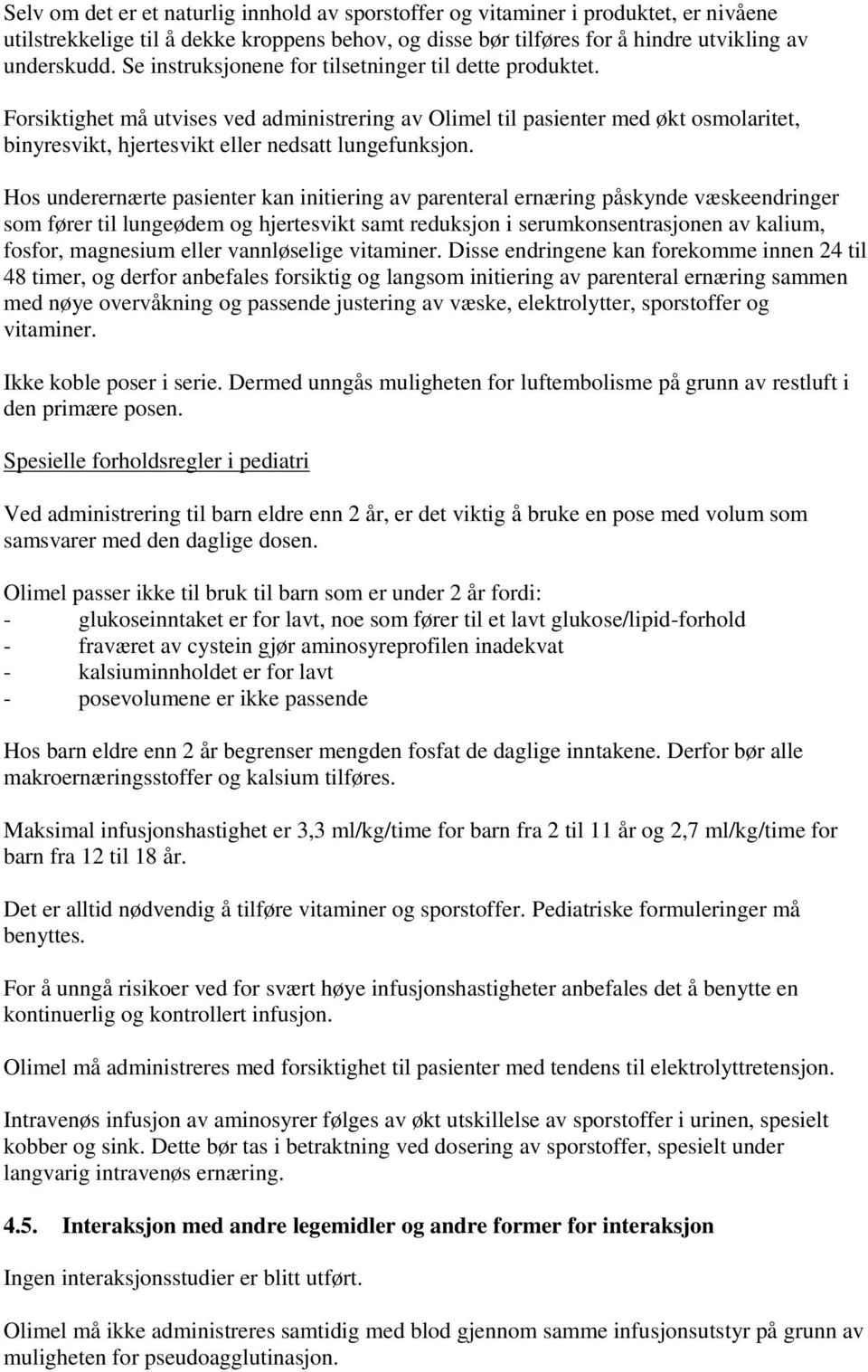 Hos underernærte pasienter kan initiering av parenteral ernæring påskynde væskeendringer som fører til lungeødem og hjertesvikt samt reduksjon i serumkonsentrasjonen av kalium, fosfor, magnesium