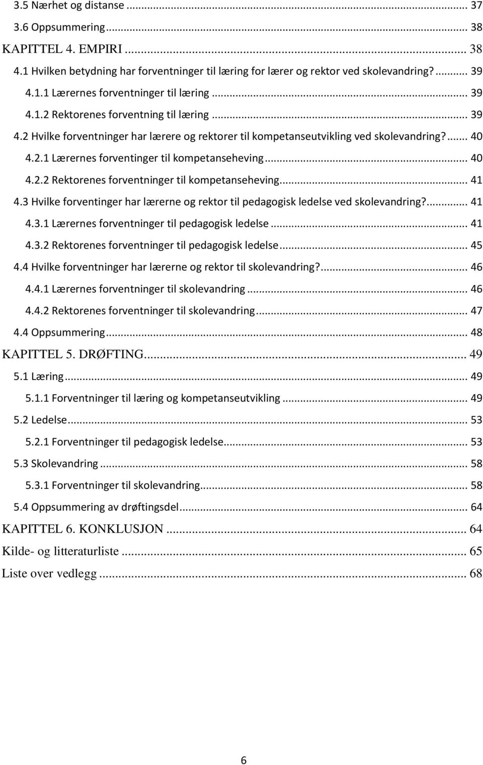 .. 40 4.2.2 Rektorenes forventninger til kompetanseheving... 41 4.3 Hvilke forventinger har lærerne og rektor til pedagogisk ledelse ved skolevandring?... 41 4.3.1 Lærernes forventninger til pedagogisk ledelse.