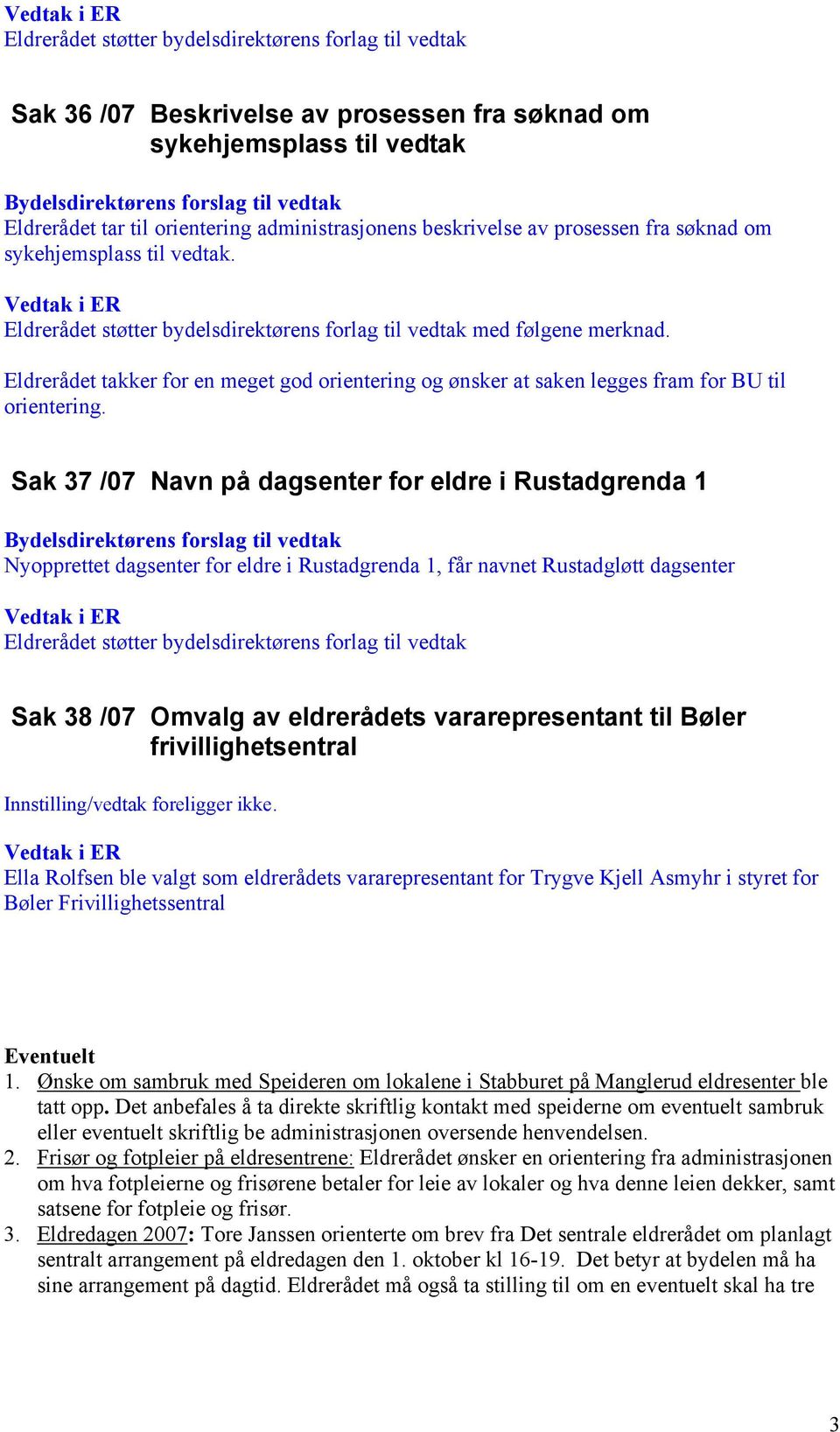 Sak 37 /07 Navn på dagsenter for eldre i Rustadgrenda 1 Nyopprettet dagsenter for eldre i Rustadgrenda 1, får navnet Rustadgløtt dagsenter Sak 38 /07 Omvalg av eldrerådets vararepresentant til Bøler