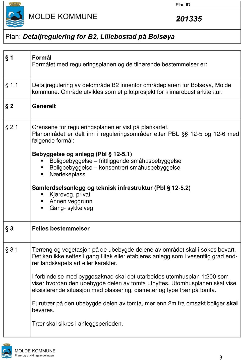 Planområdet er delt inn i reguleringsområder etter PBL 12-5 og 12-6 med følgende formål: Bebyggelse og anlegg (Pbl 12-5.