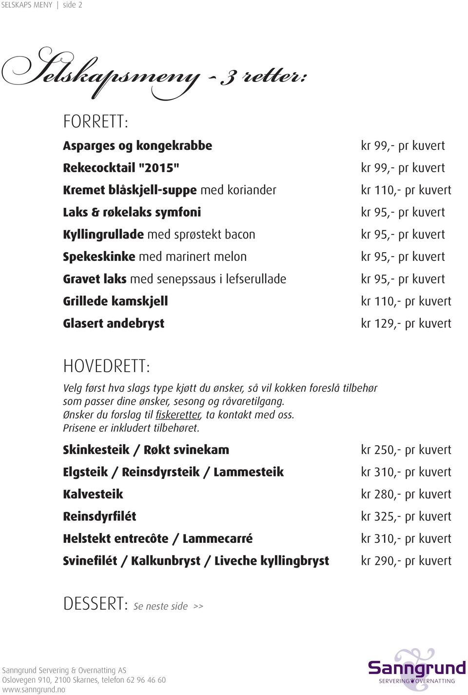 type kjøtt du ønsker, så vil kokken foreslå tilbehør som passer dine ønsker, sesong og råvaretilgang. Ønsker du forslag til fiskeretter, ta kontakt med oss. Prisene er inkludert tilbehøret.