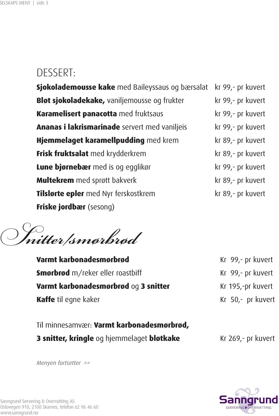 epler med Nyr ferskostkrem Friske jordbær (sesong) Snitter/smørbrød Varmt karbonadesmørbrød Smørbrød m/reker eller roastbiff Varmt karbonadesmørbrød og 3 snitter Kaffe til egne kaker