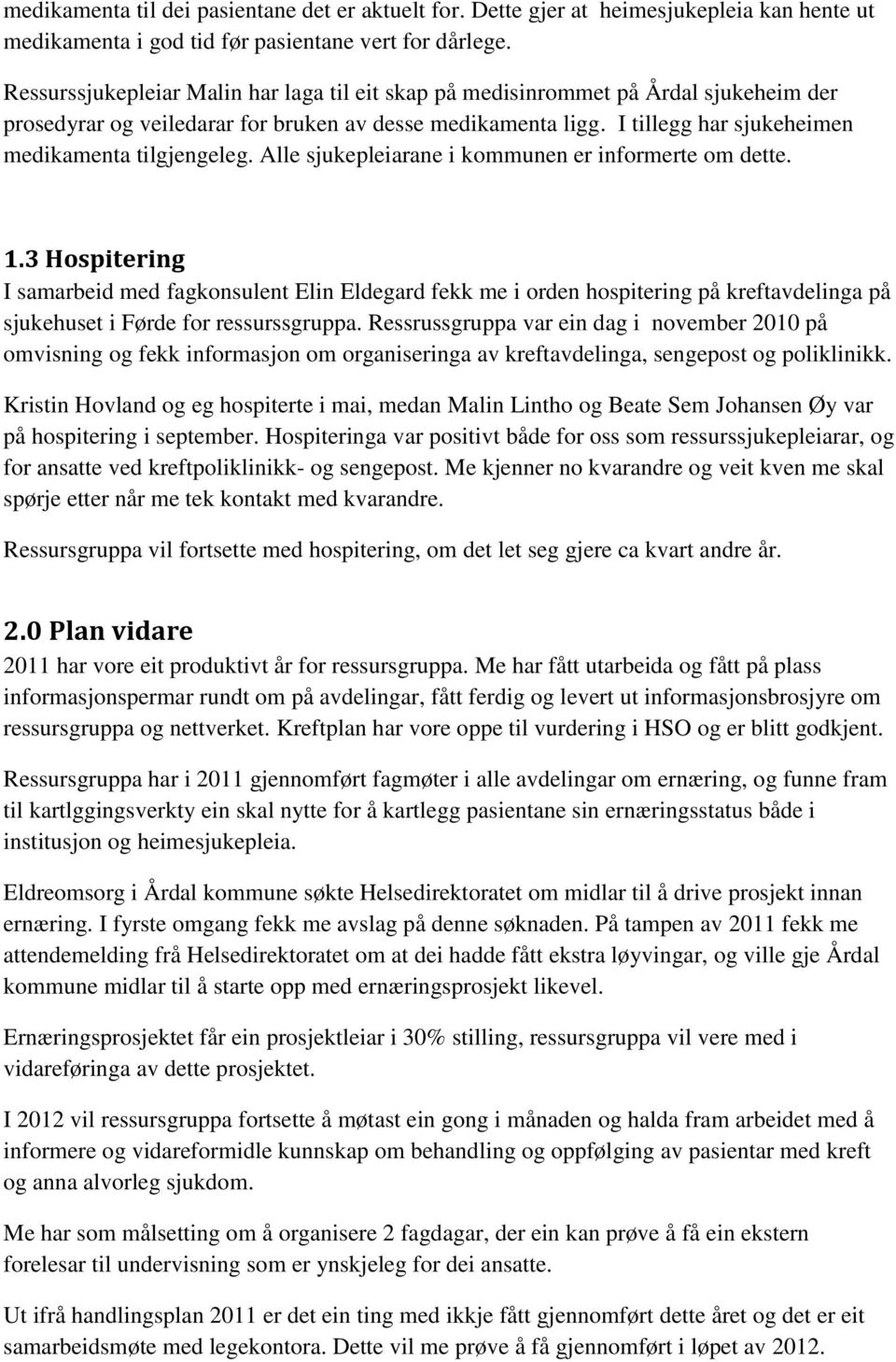 I tillegg har sjukeheimen medikamenta tilgjengeleg. Alle sjukepleiarane i kommunen er informerte om dette. 1.